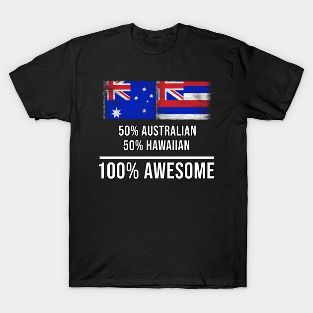 50% Australian 50% Hawaiian 100% Awesome - Gift for Hawaiian Heritage From Hawaii T-Shirt by Country Flags